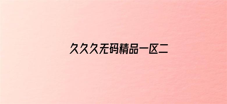 久久久无码精品一区二区三区蜜桃-Movie