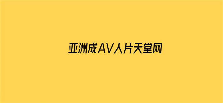 >亚洲成AV人片天堂网无码】横幅海报图