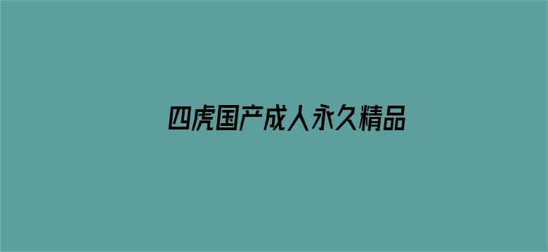 四虎国产成人永久精品免费电影封面图